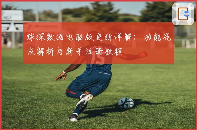 球探数据电脑版更新详解：功能亮点解析与新手注册教程