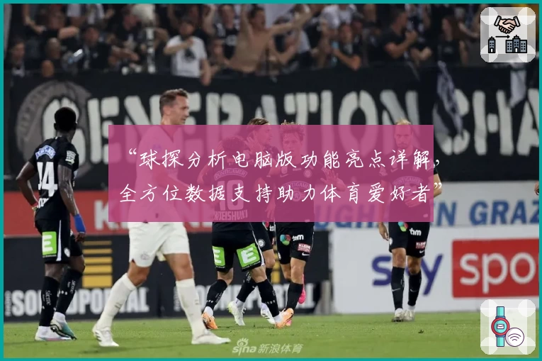 “球探分析电脑版功能亮点详解，全方位数据支持助力体育爱好者”