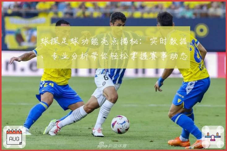 球探足球功能亮点揭秘：实时数据、专业分析带你轻松掌握赛事动态