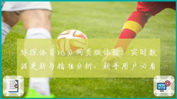 球探体育比分网页版体验：实时数据更新与精准分析，新手用户必看指南