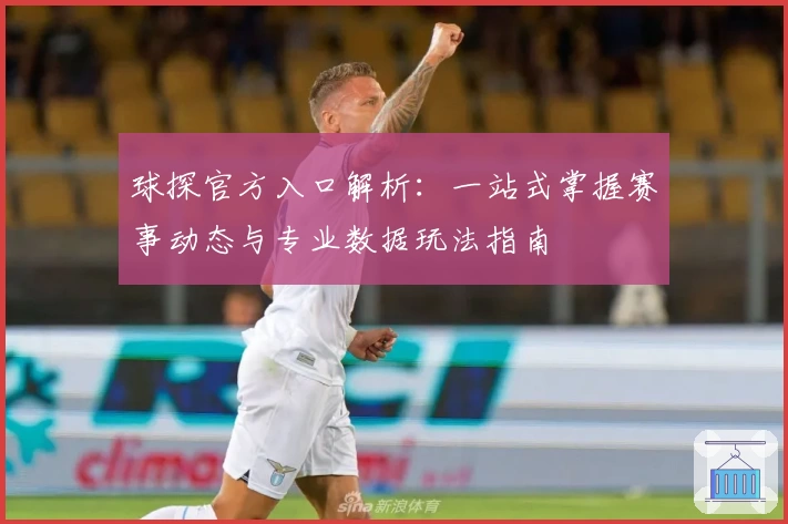 球探官方入口解析:一站式掌握赛事动态与专业数据玩法指南